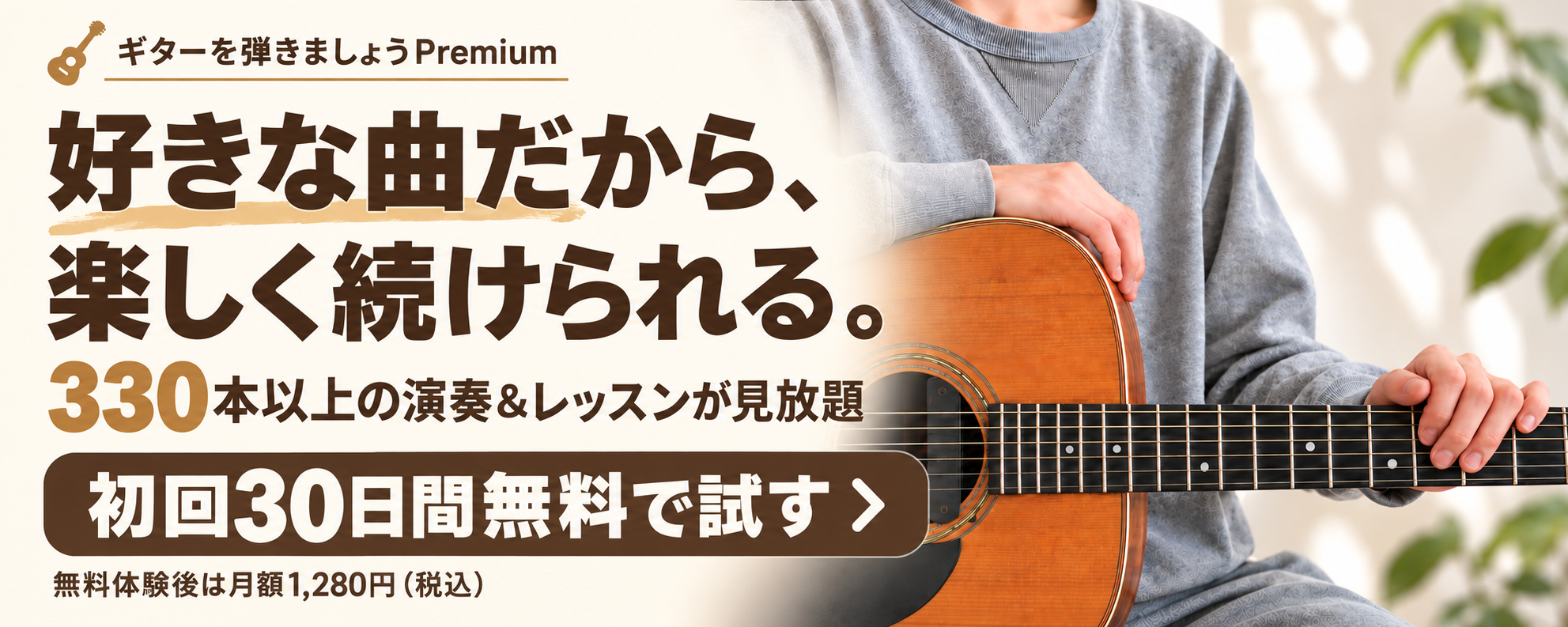 ギターを弾きましょうPremium 好きな曲だから、楽しく続けられる。330本以上の演奏＆レッスンが見放題 初回30日間無料で試す